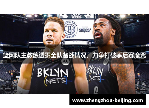 篮网队主教练透露全队备战情况，力争打破季后赛魔咒