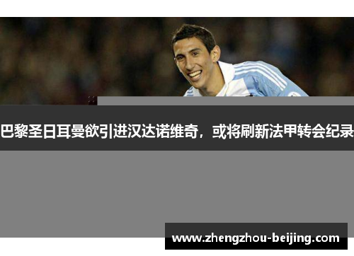 巴黎圣日耳曼欲引进汉达诺维奇，或将刷新法甲转会纪录
