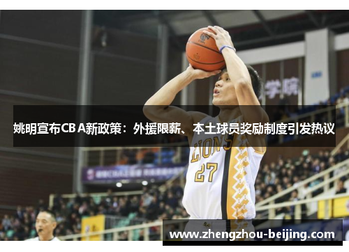 姚明宣布CBA新政策：外援限薪、本土球员奖励制度引发热议