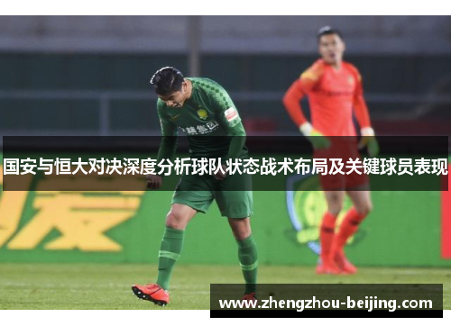 国安与恒大对决深度分析球队状态战术布局及关键球员表现